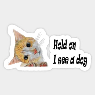 Kitten -Hold on I see a dog Sticker